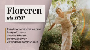 De Florerende HSP - Een 4 maanden online cursus over jouw hoogsensitiviteit als gave, emoties in balans, energie, zenuwstelsel reguleren, verbindende communicatie